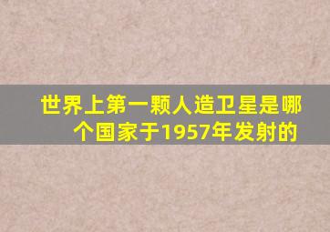 世界上第一颗人造卫星是哪个国家于1957年发射的