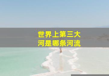 世界上第三大河是哪条河流