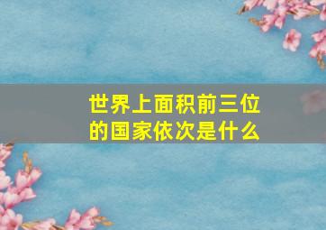 世界上面积前三位的国家依次是什么