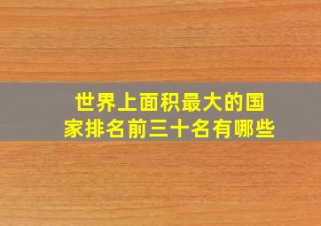 世界上面积最大的国家排名前三十名有哪些