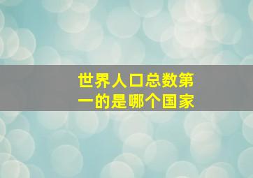 世界人口总数第一的是哪个国家