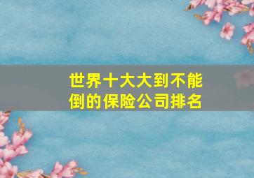 世界十大大到不能倒的保险公司排名