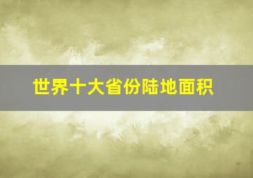 世界十大省份陆地面积