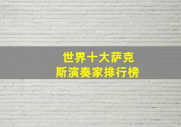 世界十大萨克斯演奏家排行榜