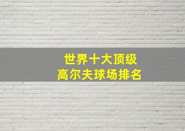 世界十大顶级高尔夫球场排名