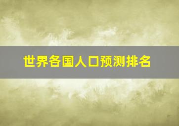 世界各国人口预测排名