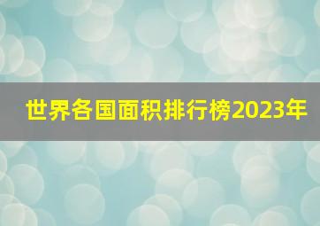 世界各国面积排行榜2023年