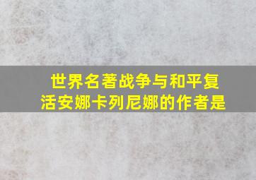 世界名著战争与和平复活安娜卡列尼娜的作者是