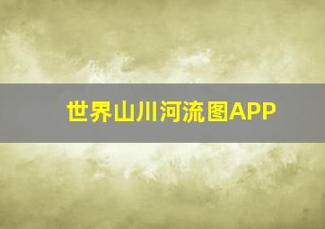 世界山川河流图APP