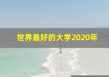 世界最好的大学2020年