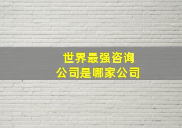 世界最强咨询公司是哪家公司