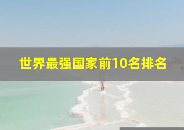 世界最强国家前10名排名