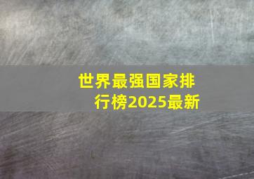 世界最强国家排行榜2025最新