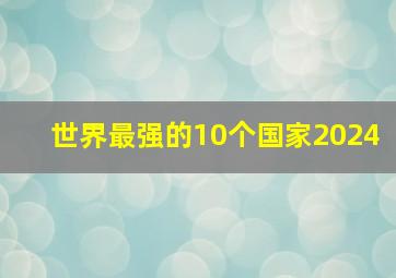 世界最强的10个国家2024