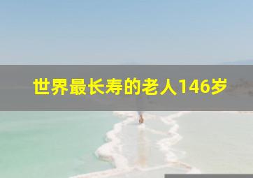 世界最长寿的老人146岁