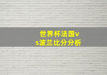 世界杯法国vs波兰比分分析