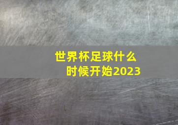 世界杯足球什么时候开始2023