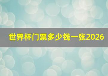 世界杯门票多少钱一张2026