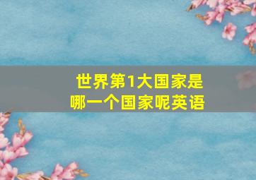 世界第1大国家是哪一个国家呢英语