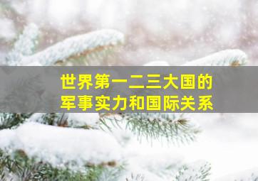 世界第一二三大国的军事实力和国际关系