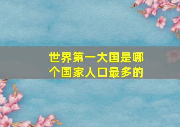 世界第一大国是哪个国家人口最多的