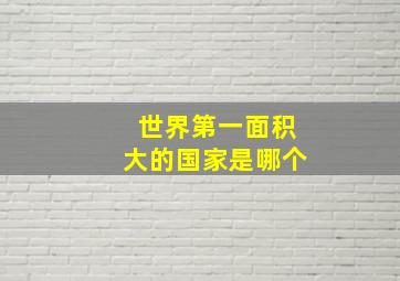 世界第一面积大的国家是哪个