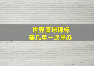 世界篮球锦标赛几年一次举办