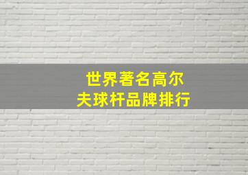 世界著名高尔夫球杆品牌排行