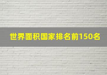 世界面积国家排名前150名