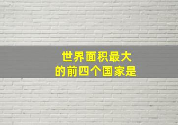 世界面积最大的前四个国家是