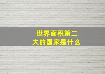 世界面积第二大的国家是什么