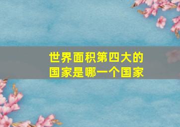 世界面积第四大的国家是哪一个国家