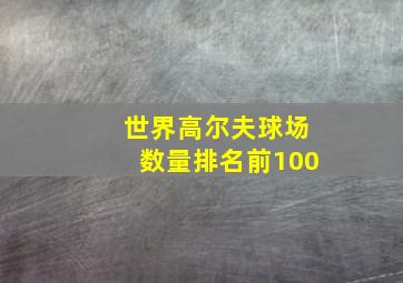 世界高尔夫球场数量排名前100