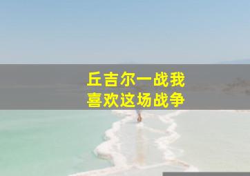 丘吉尔一战我喜欢这场战争