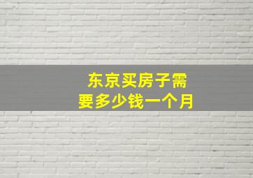 东京买房子需要多少钱一个月