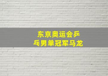 东京奥运会乒乓男单冠军马龙