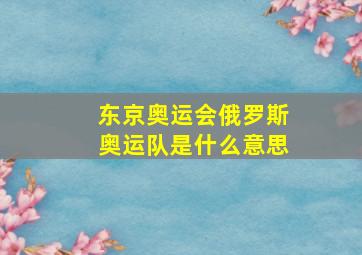 东京奥运会俄罗斯奥运队是什么意思