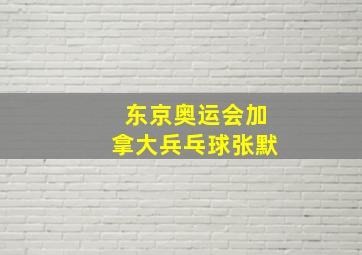 东京奥运会加拿大兵乓球张默