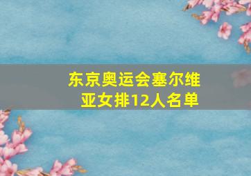 东京奥运会塞尔维亚女排12人名单