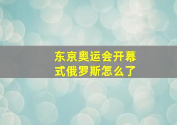 东京奥运会开幕式俄罗斯怎么了