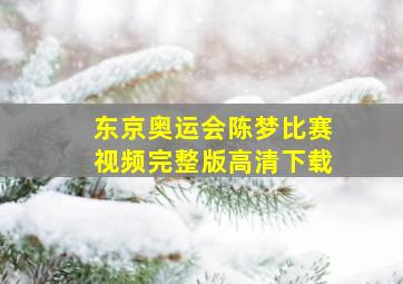 东京奥运会陈梦比赛视频完整版高清下载