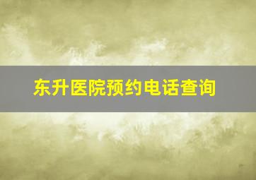 东升医院预约电话查询