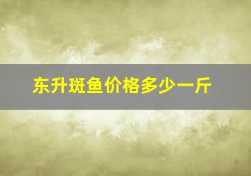 东升斑鱼价格多少一斤