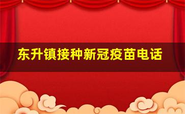 东升镇接种新冠疫苗电话