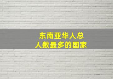 东南亚华人总人数最多的国家