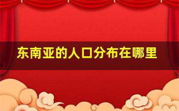 东南亚的人口分布在哪里