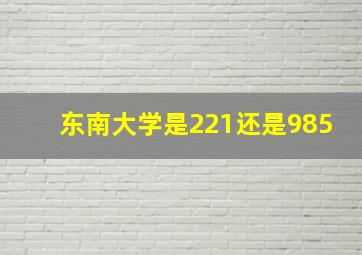 东南大学是221还是985