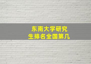 东南大学研究生排名全国第几