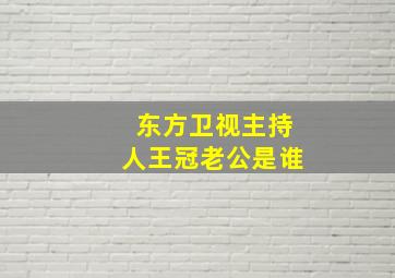 东方卫视主持人王冠老公是谁