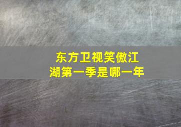 东方卫视笑傲江湖第一季是哪一年